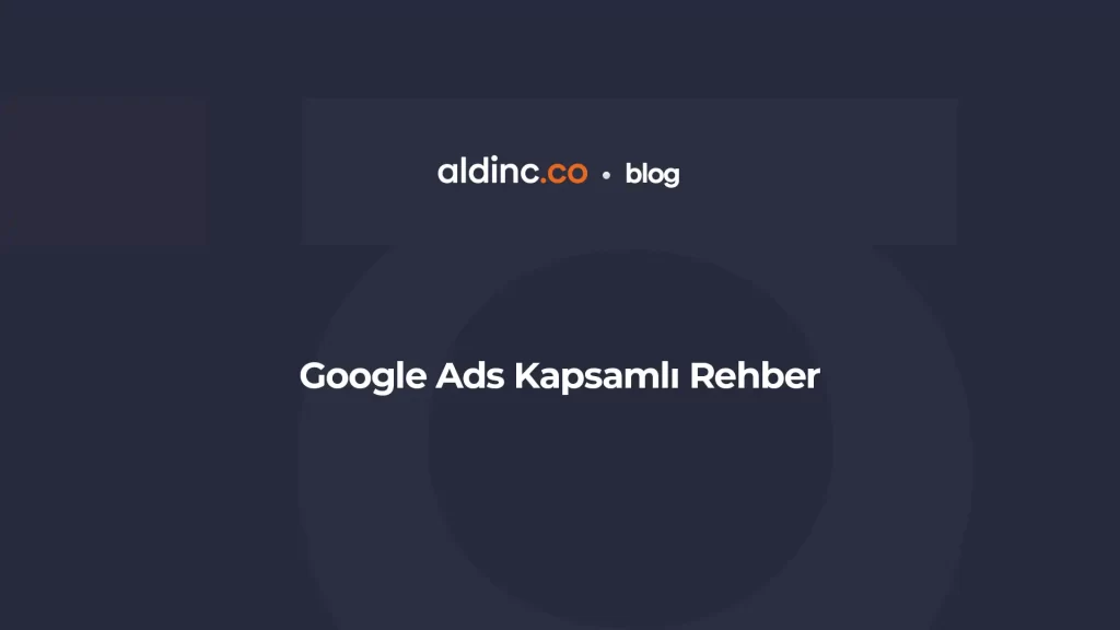 Google Ads Kapsamlı Rehber