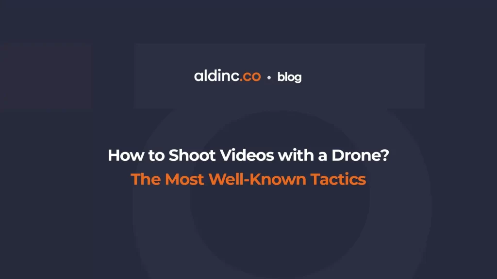 How to Shoot Videos with a Drone? The Most Well-Known Tactics
