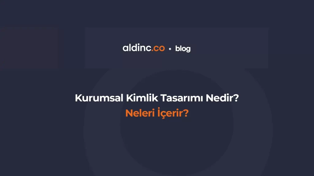 Kurumsal Kimlik Tasarımı Nedir ve Neleri İçerir?