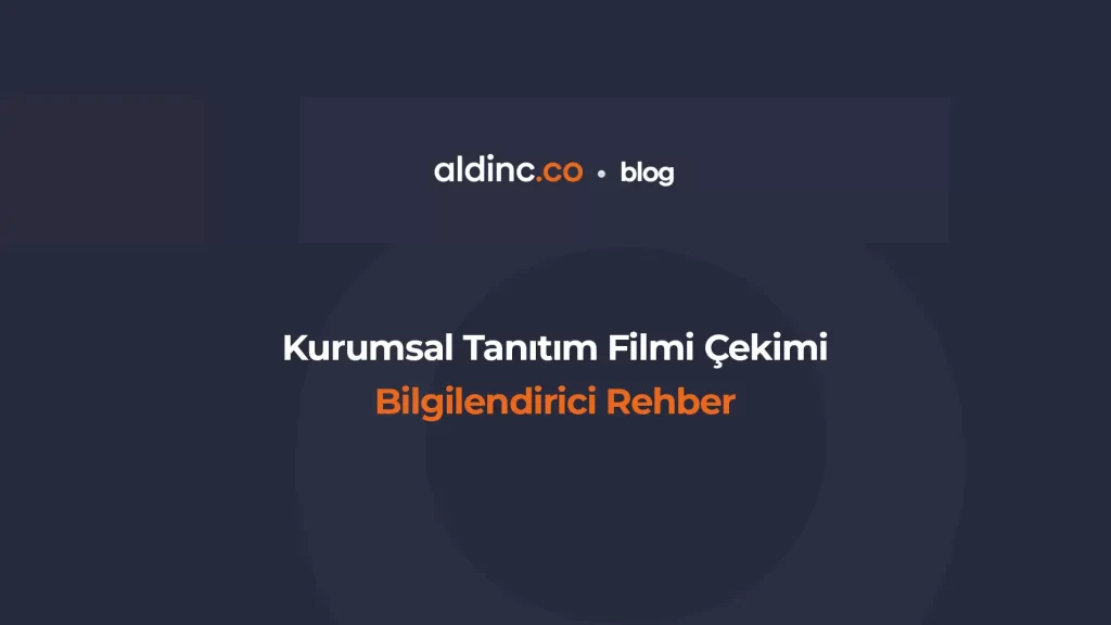 Kurumsal Tanıtım Filmi Çekimi Bilgilendirici Rehber