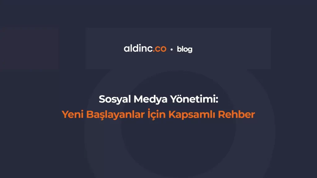 Sosyal Medya Yönetimi: Yeni Başlayanlar İçin Kapsamlı Rehber
