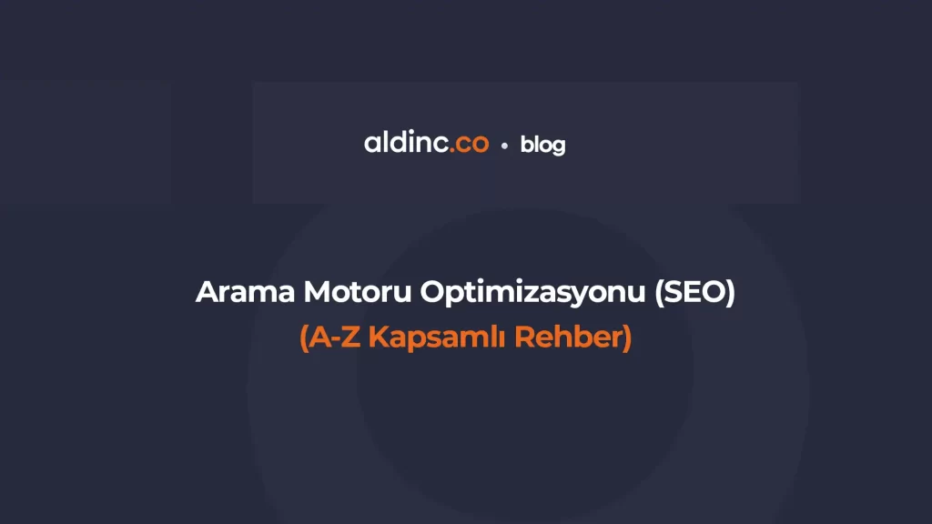 SEO(Arama Motoru Optimizasyonu) Nedir? (A'dan Z'ye Kapsamlı Rehber)